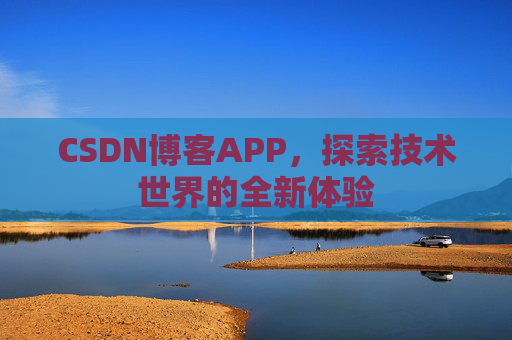 CSDN博客APP，探索技术世界的全新体验
