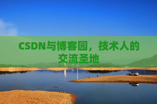 CSDN与博客园,技术人的交流圣地